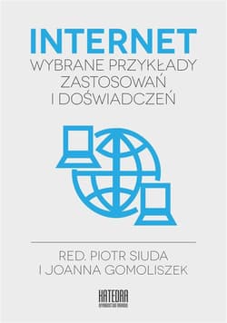 Internet Wybrane przykłady zastosowań i doświadczeń - Joanna Gomoliszek (red.)