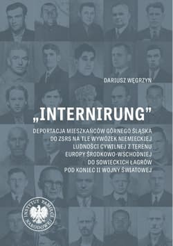 „Internirung” Deportacja mieszkańców Górnego Śląska do ZSRS na tle wywózek niemieckiej ludności cywilnej z Europy - Dariusz Węgrzyn
