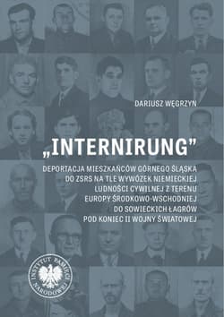 „Internirung” Deportacja mieszkańców Górnego Śląska do ZSRS na tle wywózek niemieckiej ludności cywilnej z Europy - Dariusz Węgrzyn