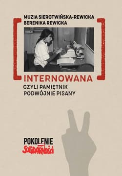 Internowana czyli pamiętnik podwójnie pisany - Sierotwińska Rewicka Muzia,  Rewicka Berenika