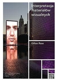 Interpretacja materiałów wizualnych Krytyczna metodologia badań nad wizualnością - Gillian Rose