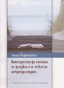 Interpretacja świata w języku i w tekście artystycznym - Anna Pajdzińska