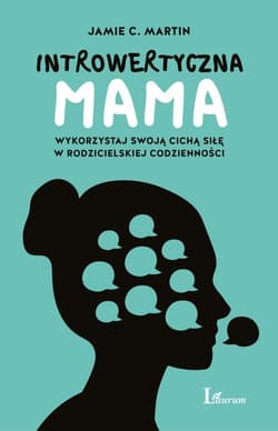 Introwertyczna mama Wykorzystaj swoją cichą siłę w rodzicielskiej codzienności - Martin Jamie C.