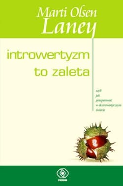 Introwertyzm to zaleta czyli jak prosperować w ekstrawertycznym świecie - Marti  Olsen Laney