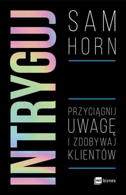 Intryguj Przyciągnij uwagę i zdobywaj klientów - Sam Horn