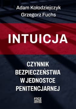 Intuicja Czynnik bezpieczeństwa w jednostce penitencjarnej - Fuchs G., Kołodziejczyk A.