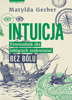 Intuicja Przewodnik dla lubiących rozkminiać bez bólu - Matylda Gerber