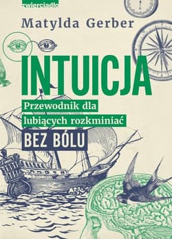 Intuicja Przewodnik dla lubiących rozkminiać bez bólu - Matylda Gerber
