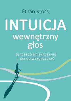 Intuicja. Wewnętrzny głos - dlaczego ma znaczenie i jak go wykorzystać_plik - ebook - Ethan Kross
