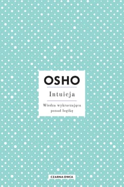 Intuicja Wiedza wykraczająca ponad logikę - Osho