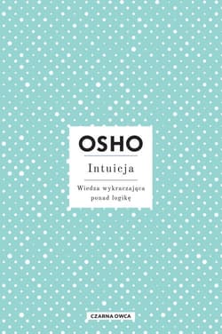 Intuicja Wiedza wykraczająca ponad logikę - Osho