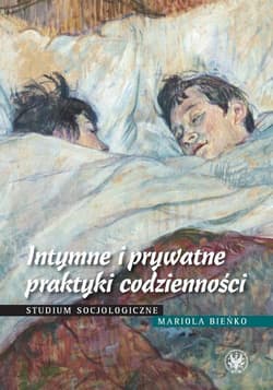 Intymne i prywatne praktyki codzienności Analiza socjologiczna - Bieńko Mariola