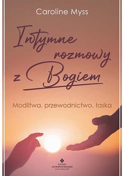 Intymne rozmowy z Bogiem. Modlitwa, przewodnictwo, łaska - Caroline Myss