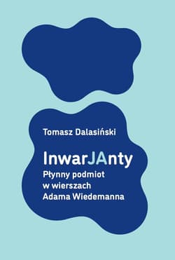 InwarJAnty Płynny podmiot w wierszach Adama Wiedemanna - Tomasz Dalasiński