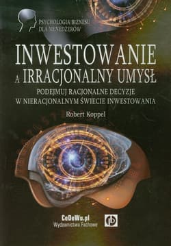 Inwestowanie a irracjonalny umysł Podejmuj racjonalne decyzje w nieracjonalnym świecie inwestowania - Robert Koppel