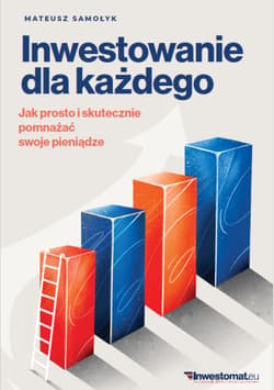 Inwestowanie dla każdego. Jak prosto i skutecznie pomnażać swoje pieniądze - Mateusz Samołyk