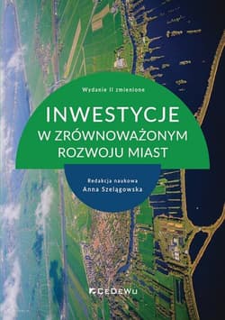 Inwestycje w zrównoważonym rozwoju miast - Anna Szelągowska (red.)