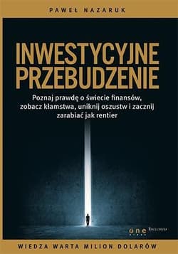 Inwestycyjne przebudzenie  Poznaj prawdę o świecie finansów, zobacz kłamstwa, uniknij oszustw i zacznij zarabiać jak rentier - Paweł Nazaruk