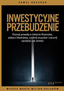 Inwestycyjne przebudzenie  Poznaj prawdę o świecie finansów, zobacz kłamstwa, uniknij oszustw i zacznij zarabiać jak rentier - Paweł Nazaruk
