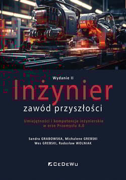 Inżynier zawód przyszłości. Umiejętności i kompetencje inżynierskie w erze Przemysłu 4.0 - Grabowska Sandra, Grebski Michalene, Grebski Wes, Wolniak Radosław