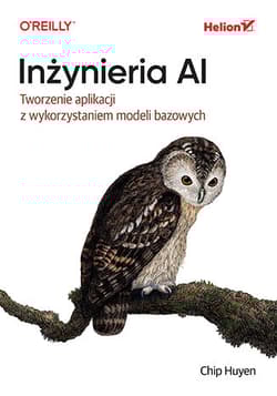 Inżynieria AI. Tworzenie aplikacji z wykorzystaniem modeli bazowych - Chip Huyen