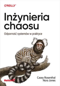 Inżynieria chaosu. Odporność systemów w praktyce - Nora Jones