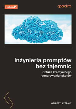 Inżynieria promptów bez tajemnic. Sztuka kreatywnego generowania tekstów - Gilbert Mizrahi