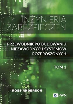 Inżynieria zabezpieczeń Tom 1 Przewodnik po budowaniu niezawodnych systemów rozproszonych - Anderson Ross