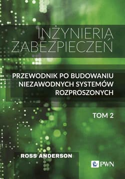 Inżynieria zabezpieczeń Tom 2 Przewodnik po budowaniu niezawodnych systemów rozproszonych - Anderson Ross