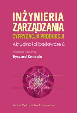inżynieria zarządzania. Cyfryzacja produkcji - red. nauk. Ryszard Knosala