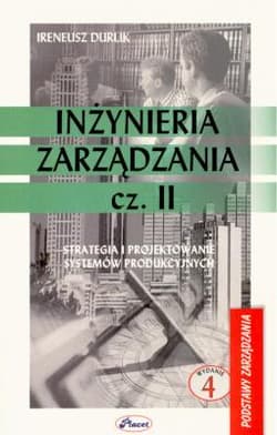 Inżynieria zarządzania Część 2 Strategia i projektowanie systemów produkcyjnych - Durlik Ireneusz