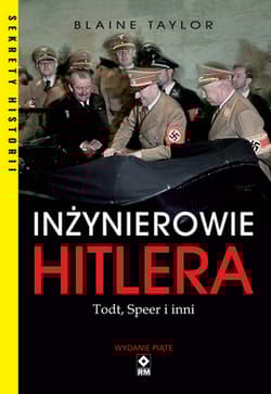Inżynierowie Hitlera Todt, Speer i inni - Blaine Taylor