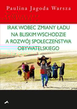 Irak wobec zmiany ładu na Bliskim Wschodzie a rozwój społeczeństwa obywatelskiego - Warsza Paulina Jagoda