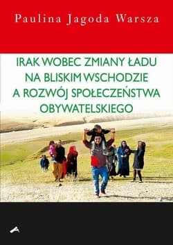 Irak wobec zmiany ładu na Bliskim Wschodzie a rozwój społeczeństwa obywatelskiego - Warsza Paulina Jagoda