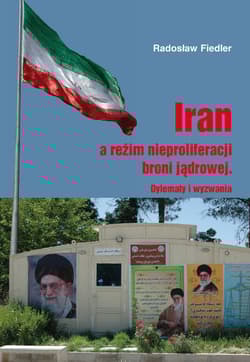 Iran a reżim nieproliferacji broni jądrowej Dylematy i wyzwania - Fiedler Radosław