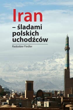 Iran Śladami polskich uchodźców - Fiedler Radosław