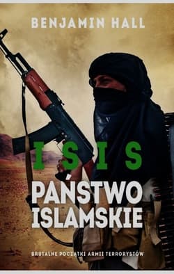 Isis. Państwo islamskie. Brutalne początki armii terrorystów - Benjamin Hall