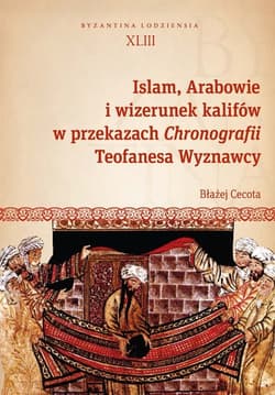 Islam, Arabowie i wizerunek kalifów w przekazach Chronografii Teofanesa Wyznawcy - Błażej Cecota