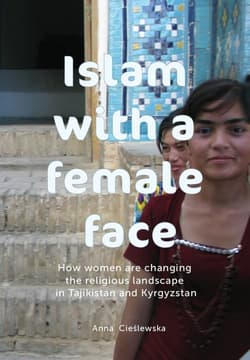 Islam with a female face How women are changing the religious landscape in Tajikistan and Kyrgyzstan