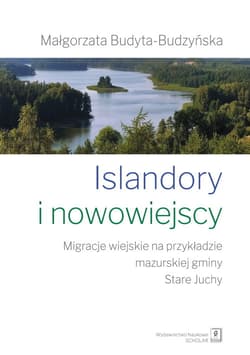Islandory i nowowiejscy Migracje wiejskie na przykładzie mazurskiej gminy Stare Juchy - Małgorzata Budyta-Budzyńska