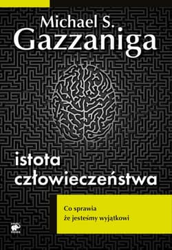 Istota człowieczeństwa - ebook - Gazzaniga Michael S.