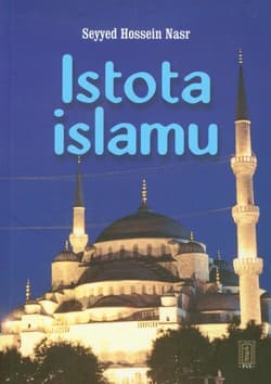Istota islamu Trwałe wartości dla ludzkości - Nasr Seyyed Hossein
