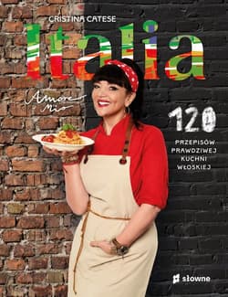 Italia Amore mio 120 przepisów prawdziwej kuchni włoskiej