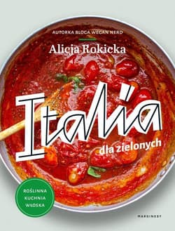 Italia dla zielonych Roślinna kuchnia włoska - Alicja Rokicka
