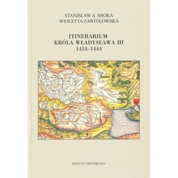 Itinerarium króla Władysława III 1434-1444 - Zawitkowska Wioletta