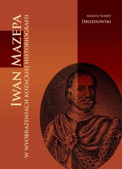 Iwan Mazepa w wyobrażeniach kozackiej historiografii - Drozdowski Mariusz