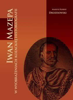 Iwan Mazepa w wyobrażeniach kozackiej historiografii - Drozdowski Mariusz