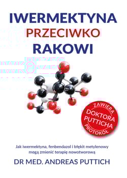 Iwermektyna przeciwko rakowi. Jak iwermektyna, fenbendazol i błękit metylenowy mogą zmienić terapię nowotworową - Andreas Puttich