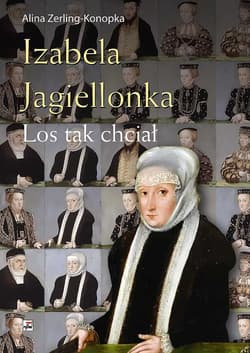 Izabela Jagiellonka. Los tak chciał - Alina Zerling-Konopka