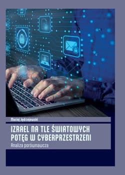 Izrael na tle światowych potęg w cyberprzestrzeni Analiza porównawcza -  Jędrzejewski Maciej